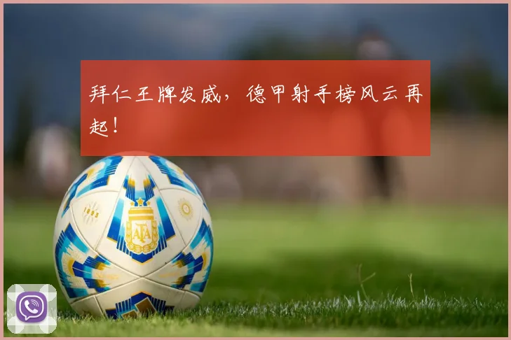 拜仁王牌发威，德甲射手榜风云再起！