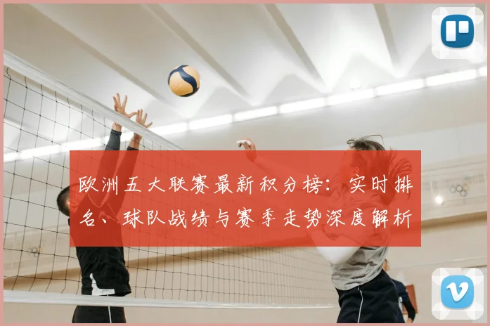 欧洲五大联赛最新积分榜:实时排名、球队战绩与赛季走势深度解析