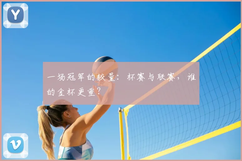 一场冠军的较量:杯赛与联赛,谁的金杯更重?