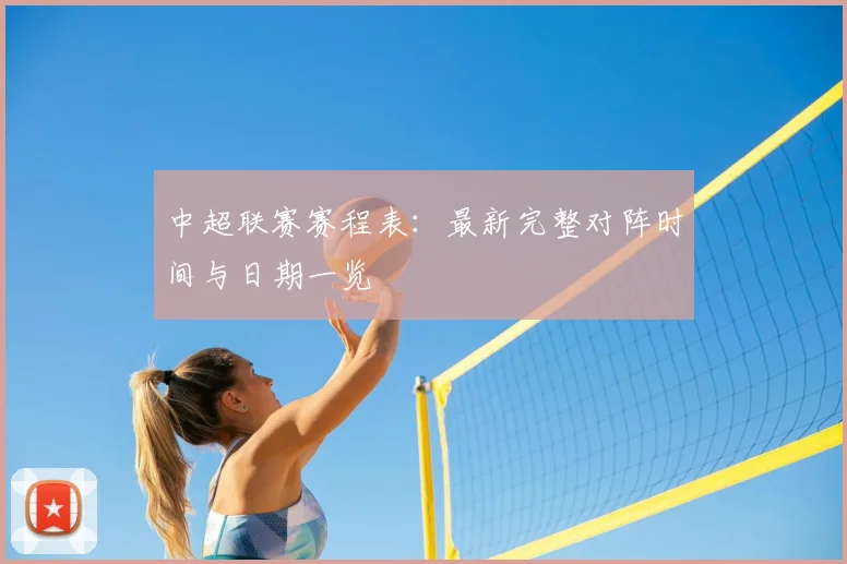 中超联赛赛程表：最新完整对阵时间与日期一览